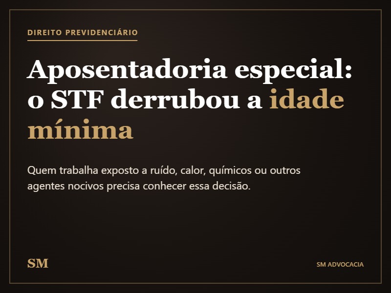 Aposentadoria especial: o STF derrubou a idade mínima